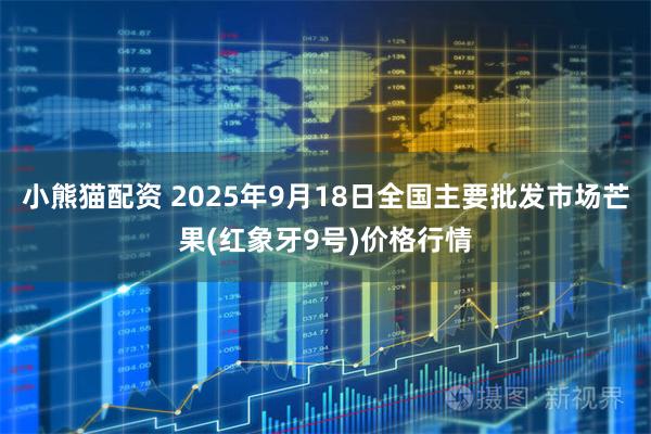小熊猫配资 2025年9月18日全国主要批发市场芒果(红象牙9号)价格行情