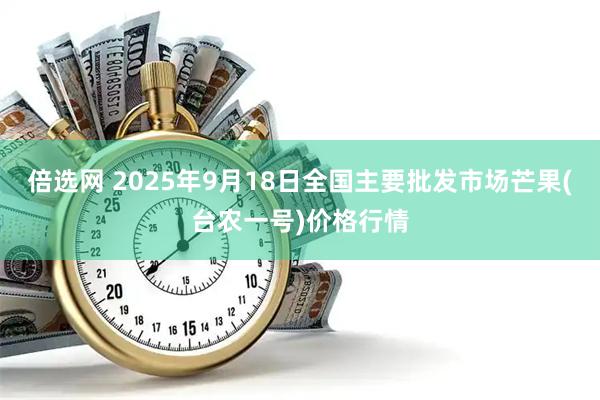 倍选网 2025年9月18日全国主要批发市场芒果(台农一号)价格行情