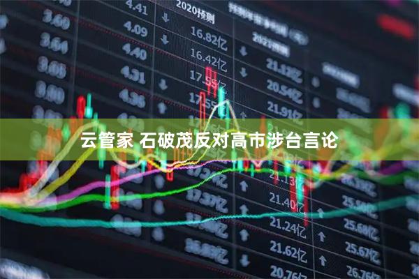 云管家 石破茂反对高市涉台言论