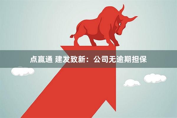 点赢通 建发致新：公司无逾期担保
